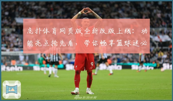 虎扑体育网页版全新改版上线：功能亮点抢先看，带你畅享篮球迷必备圣地