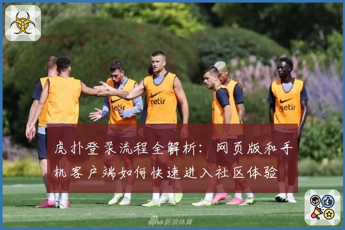 虎扑登录流程全解析：网页版和手机客户端如何快速进入社区体验