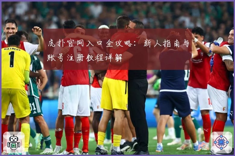 虎扑官网入口全攻略：新人指南与账号注册教程详解